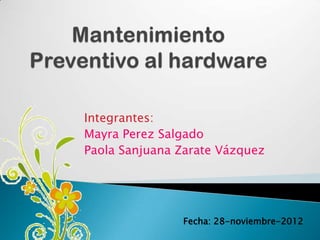 Integrantes:
Mayra Perez Salgado
Paola Sanjuana Zarate Vázquez




               Fecha: 28-noviembre-2012
 