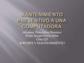 Alumna: Wendolyn Ramirez
Profe: Sergio Perez Siller
Cbtis125
SOPORTE Y MANTENIMIENTO
 