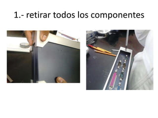 1.- retirar todos los componentes

 