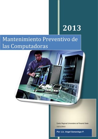 2013
Centro Regional Universitario de Panamá Oeste
13/11/2013
Por: Lic. Angel Samaniego P.
Mantenimiento Preventivo de
las Computadoras
 