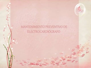 MANTENIMIENTO PREVENTIVO DE
ELECTROCARDIÓGRAFO
 