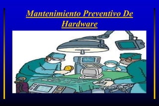 Mantenimiento Preventivo De
Hardware

 