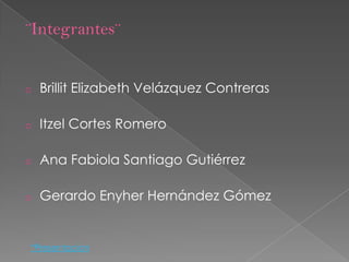 ¨Integrantes¨


o   Brillit Elizabeth Velázquez Contreras

o   Itzel Cortes Romero

o   Ana Fabiola Santiago Gutiérrez

o   Gerardo Enyher Hernández Gómez


*Presentacion
 