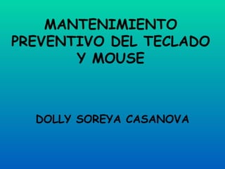 MANTENIMIENTO PREVENTIVO DEL TECLADO Y MOUSE DOLLY SOREYA CASANOVA 
