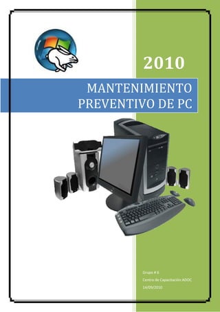 2010
 MANTENIMIENTO
PREVENTIVO DE PC




         Grupo # 6
         Centro de Capacitación ADOC
         14/09/2010
 