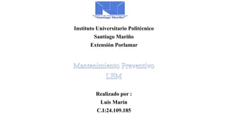 Instituto Universitario Politécnico
Santiago Mariño
Extensión Porlamar
Realizado por :
Luis Marín
C.I:24.109.185
 