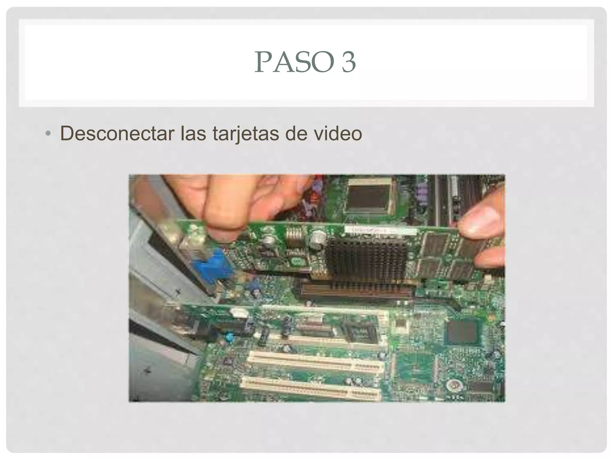 PASO 3
• Desconectar las tarjetas de video