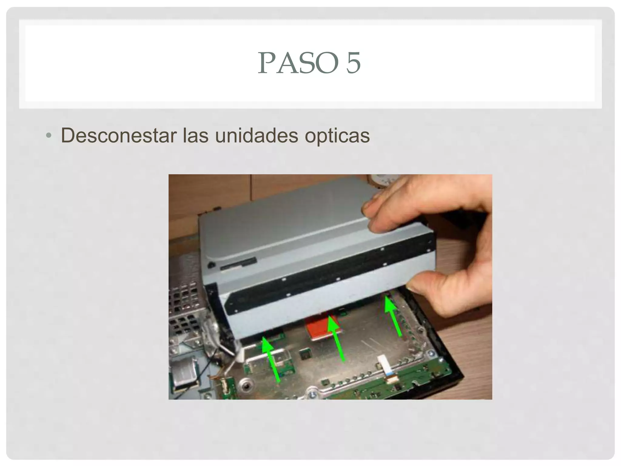 PASO 5
• Desconestar las unidades opticas