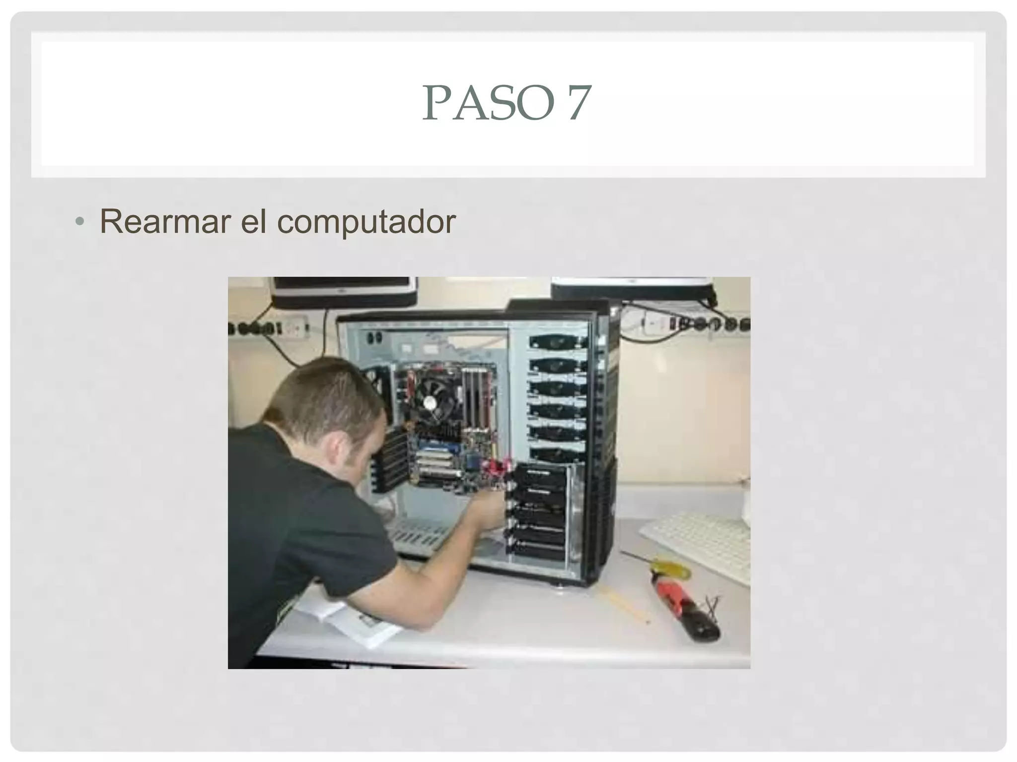 PASO 7
• Rearmar el computador
