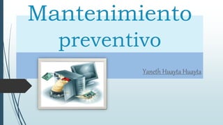 Mantenimiento
preventivo
Yaneth Huayta Huayta
 