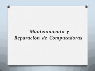 Mantenimiento  y   Reparación  de  Computadoras 