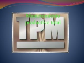 Mantenimiento
productivo total
 