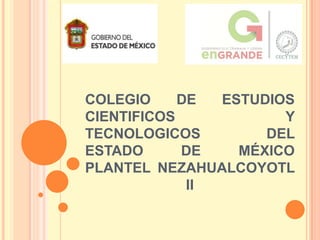 COLEGIO
DE
ESTUDIOS
CIENTIFICOS
Y
TECNOLOGICOS
DEL
ESTADO
DE
MÉXICO
PLANTEL NEZAHUALCOYOTL
II

 