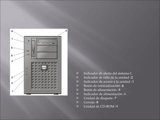 Indicador de alerta del sistema-1 Indicador de falla de la unidad - 2 Indicador de acceso a la unidad -3  Botón de reinicialización - 4   Botón de alimentación - 5 Indicador de alimentación -6  Unidad de disquete - 7   Cerrojo - 8   Unidad de CD-ROM -9 