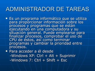 ADMINISTRADOR DE TAREAS <ul><li>Es un programa informático que se utiliza para proporcionar información sobre los procesos...