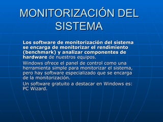MONITORIZACIÓN DEL SISTEMA Los software de monitorización del sistema se encarga de monitorizar el rendimiento (benchmark)...