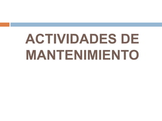 ACTIVIDADES DE 
MANTENIMIENTO 
 