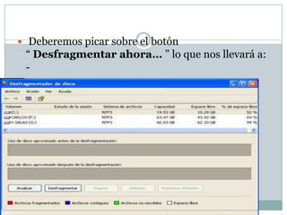  Deberemos picar sobre el botón
 “ Desfragmentar ahora… ” lo que nos llevará a:
 -
 