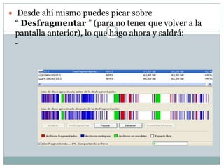  Desde ahí mismo puedes picar sobre
 “ Desfragmentar ” (para no tener que volver a la
 pantalla anterior), lo que hago ahora y saldrá:
 -
 