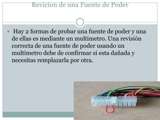 Revicion de una Fuente de Poder


 Hay 2 formas de probar una fuente de poder y una
 de ellas es mediante un multimetro. Una revisión
 correcta de una fuente de poder usando un
 multimetro debe de confirmar si esta dañada y
 necesitas remplazarla por otra.
 