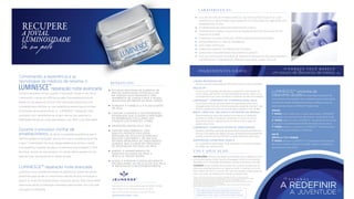 Combinando a experiência e as
tecnologias de médicos de renome, o
reparação noite avançada
funciona enquanto dorme, quando a renovação celular é mais ativa,
melhorando a saúde do ADN da sua pele. Esta poderosa formula
baseia-se nas pesquisas clinicas mais avançadas disponíveis e foi
concebida para melhorar as vias metabólicas especíﬁcas envolvidas
no processo de envelhecimento. O LUMINESCE ™ reparação noite
avançada inclui ingredientes de origem natural que suportam a
habilidade inata do seu corpo para reparar o seu ADN a um nível celular.
Durante o processo normal de
envelhecimento, as células e a substância gelatinosa que a
lubriﬁca perdem a hidratação, isso faz com que a sua pele se torne ﬁna
e seca. O crescimento de novas células epidérmicas diminui, criando
uma aparência maçante, ﬂacidez, e os telómeros que protegem o ADN
de danos, tornam-se mais escassos. As rotinas diárias expõem-no aos
radicais livres, que daniﬁcam as células da pele.
LUMINESCE™ reparação noite avançada
combina a mais recente tecnologia de patente em registo de células
estaminais para apoiar os mecanismos naturais de auto-renovação e
reduzir os sinais de envelhecimento enquanto dorme. Este creme efeito
seda suave dá-lhe a hidratação necessária para acordar com uma pele
renovada e revitalizada.
da sua pele
RECUPERE
A JOVIAL
LUMINOSIDADE
ESTUDOS MOSTRAM UM AUMENTO DE
85% DA HIDRATAÇÃO INTRACELULAR
EM APENAS DUAS SEMANAS E UMA
APARÊNCIA DE LINHAS FINAS E RUGAS
REDUZIDAS EM MENOS DE DUAS HORAS
AUMENTA A FIRMEZA E A ELASTICIDADE
DA PELE
CONTÉM VITAMINAS E ANTIOXIDANTES
PODEROSOS QUE AJUDAM A PROTEGER
AS MEMBRANAS CELULARES DOS
ATAQUES DOS RADICAIS LIVRES
CONTÉM UMA FÓRMULA, COM
REGISTO-PATENTE EXCLUSIVA,
DERIVADA DE CÉLULAS ESTAMINAIS
ADULTAS CONTENDO + DE 200 DOS
FATORES PRINCIPAIS DE CRESCIMENTO
HUMANO QUE AJUDAM NO PROCESSO
DE RENOVAÇÃO NATURAL DA PELE
DIMINUI O APARECIMENTO DE
MANCHAS DA IDADE NA PELE E
NÍVELA O TOM DA MESMA
AJUDA A ATRASAR O ENVELHECIMENTO
ENCORAJANDO AS CÉLULAS DA SUA PELE
À RENOVAÇÃO E REJEVENESCIMENTO
B E N E F Í C I O S :
LUMINESCE™
ABSORÇÃO RÁPIDA PELA PELE
Fabricado nos E.U.A. exclusivamente para JEUNESSE® GLOBAL
650 Douglas Avenue | Altamonte Springs, FL 32714
Para mais informação, por favor contate 407-215-7414
J E U N E S S E G LO B A L .C O M
Estas declarações não foram avaliadas pela Food and
Drug Administration. Este produto não se destina a
diagnosticar, tratar, curar ou prevenir qualquer doença.
*Testes clínicos demonstraram uma reparação melhorada do ADN em células humanas.
**Testes clínicos in vitro mostraram uma duplicação no aumento de células (ﬁbroblastos). Testes
clínicos em voluntários femininos mostraram maior ﬁrmeza e elasticidade na pele.
†Estudos têm demonstrado reduzir a síntese de melanina e a diminuição de manchas da idade.
‡Vários testes clínicos têm demonstrado eﬁcácia.
§Os estudos de eﬁcácia mostraram que a aplicação tópica de superóxido dismutase reduz
eritema provocado pela radiação UV.
C A R AT E R I S T I C A S :
I N G R E D I E N T E S C H AV E :
P O R Q U E V O C Ê M E R E C E
um pouco de descanso de beleza.
CUIDADO: Evitar contato com os olhos. Em caso de contato com os
olhos lave abundantemente com água corrente. Conservar num local
seco, fresco (20-25°C), e escuro. Em caso de irritação cutânea pare de
usar e consulte um médico se a irritação se desenvolver.
INSTRUÇÕES: Aplique uma pequena quantidade com a espátula ou com
a ponta dos dedos, à noite. Faça uma massagem uniforme com a ponta
dos dedos num movimento ascendente e circular no pescoço e no rosto.
U S O E A P L I C A Ç Ã O :
• USA UM SISTEMA DE ENTREGA ESPECIAL DE FOSFOLIPÍDIOS QUE ATUA NUMA
NANOESCALA, RESULTANDO NUM AUMENTO DA CAPACIDADE DE ABSORÇÃO DOS
INGREDIENTES ATIVOS
• É SUPORTADO POR ANOS DE INVESTIGAÇÃO CLÍNICA
• CONTÉM UMA FORMULA EXCLUSICA DE INGREDIENTES NATURAIS QUE ATUAM
ENQUANTO DORME
• É BASEADO NA MAIS AVANÇADA TECNOLOGIA DE PONTA DISPONÍVEL
• HIPOALERGÉNICO E LIVRE DE PARABENOS
• SEM CORES ARTIFICIAIS
• FABRICADO APENAS COM PRODUTOS NATURAIS
• APROVADO E RECOMENDADO POR DERMATOLOGISTAS
• USA UMA TECNOLOGIA EXCLUSIVA DE PATENTE EM REGISTO DE CÉLULAS ESTAMINAIS
QUE RESTAURA A LUMINOSIDADE, FIRMEZA E SUAVIDADE A NÍVEL CELULAR
Reforço natural na reparação de ADN daniﬁcado por raios ultravioleta
LISADO MICROCOCCUS*
Diminui o encurtamento de telómeros e promove o crescimento de
novas células, permitindo uma fácil esfoliação de células velhas e cria
uma aparência mais jovem tornando a superfície da pele mais vibrante
BAICALIN**
Uma mistura única de vitaminas essenciais desenhadas para nutrir e
proteger a pele, incluindo uma forma especial e estável de vitamina C, que
diminui o aparecimento de manchas de idade e equilibra o tom de pele
LUMINESCE™ COMPOSTO DE VITAMINAS PARA PELE†
Previne perda de água trans-epidérmica retendo a hidratação;
aumenta em 85% a hidratação intracelular em duas semanas e
demonstra reduzir o aparecimento de linhas ﬁnas e rugas em
apenas duas horas
MAÇÃ, LENTILHA, MELANCIA E EXTRATOS DE PEPINO‡
Restaura o processo natural de rejuvenescimento de pele contendo uma
fórmula, com patente em registo exclusiva, derivada de células estaminais
adultas, contendo acima de 200 dos principais fatores de crescimento
LUMINESCE™ COMPOSTO FATOR DE CRESCIMENTO
Um ingrediente, patenteado, super poderoso que ajuda a proteger
as células dos radicais livres
SUPERÓXIDO DISMUTASE (SOD) §
MANHÃ
1° PASSO: Lave o rosto com o creme de limpeza LUMINESCE™
restaurador de juventude para desintoxicar suavemente a pele
2° PASSO: Aplique o soro LUMINESCE™ rejuvenescimento celular
para apoiar os processos naturais de renovação do seu corpo
3° PASSO: Aplique o composto LUMINESCE™ hidratante diário
com SPF 30 para proteção e hidratação
NOITE
REPITA O 1° E 2° PASSOS
3° PASSO: Aplique o LUMINESCE™ reparação de noite avançada
de modo a manter o níveis de humidade, restaurar e revitalizar a
pele enquanto você dorme
LUMINESCE™ produtos de
tratamento da pelesão desenhados para agirem de
forma sinérgica. Para beneﬁciar de um programa de rejuvenescimento
e tratamento de pele verdadeiramente eﬁcaz, certiﬁque-se que usa
toda a linha de produtos LUMINESCE™ diariamente.
E S T A M O S
A JUVENTUDE
A REDEFINIR
 