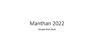 Manthan 2022
Sample Pitch Deck
 