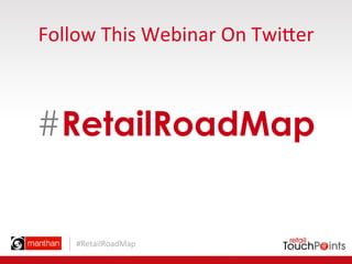 #RetailRoadMap	
  
Follow	
  This	
  Webinar	
  On	
  TwiEer	
  
#RetailRoadMap
 