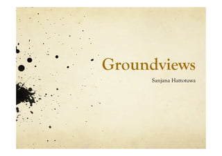Groundviews
     Sanjana Hattotuwa
 
