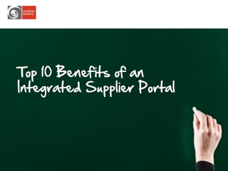 Top 10 Benefits of an
Integrated Supplier Portal




                             9
 