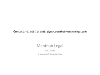 Contact: +91 806 717 1838, piyush.tripathi@manthanlegal.com

Manthan Legal
US | India
www.manthanlegal.com

 