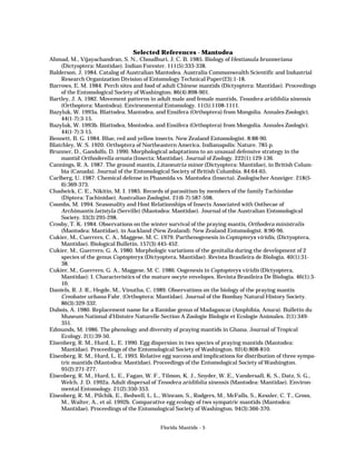 Selected References - Mantodea
Ahmad, M., Vijayachandran, S. N., Choudhuri, J. C. B. 1985. Biology of Hestiasula brunneriana
(Dictyoptera: Mantidae). Indian Forester. 111(5):333-338.
Balderson, J. 1984. Catalog of Australian Mantodea. Australia Commonwealth Scientific and Industrial
Research Organization Division of Entomology Technical Paper(23):1-18.
Barrows, E. M. 1984. Perch sites and food of adult Chinese mantids (Dictyoptera: Mantidae). Proceedings
of the Entomological Society of Washington. 86(4):898-901.
Bartley, J. A. 1982. Movement patterns in adult male and female mantids, Tenodera aridifolia sinensis
(Orthoptera: Mantodea). Environmental Entomology. 11(5):1108-1111.
Bazyluk, W. 1993a. Blattodea, Mantodea, and Ensifera (Orthoptera) from Mongolia. Annales Zoologici.
44(1-7):3-15.
Bazyluk, W. 1993b. Blattodea, Montodea, and Ensifera (Orthoptera) from Mongolia. Annales Zoologici.
44(1-7):3-15.
Bennett, B. G. 1984. Blue, red and yellow insects. New Zealand Entomologist. 8:88-90.
Blatchley, W. S. 1920. Orthoptera of Northeastern America. Indianapolis: Nature. 785 p.
Brunner, D., Gandolfo, D. 1990. Morphological adaptations to an unusual defensive strategy in the
mantid Orthoderella ornata (Insecta: Mantidae). Journal of Zoology. 222(1):129-136.
Cannings, R. A. 1987. The ground mantis, Litaneutria minor (Dictyoptera: Mantidae), in British Columbia (Canada). Journal of the Entomological Society of British Columbia. 84:64-65.
Carlberg, U. 1987. Chemical defense in Phasmida vs. Mantodea (Insecta). Zoologischer Anzeiger. 218(56):369-373.
Chadwick, C. E., Nikitin, M. I. 1985. Records of parasitism by members of the family Tachinidae
(Diptera: Tachinidae). Australian Zoologist. 21(6-7):587-598.
Coombs, M. 1994. Seasonality and Host Relationships of Insects Associated with Oothecae of
Archimantis latistyla (Serville) (Mantodea: Mantidae). Journal of the Australian Entomological
Society. 33(3):295-298.
Crosby, T. K. 1984. Observations on the winter survival of the praying mantis, Orthodera ministralis
(Mantodea: Mantidae), in Auckland (New Zealand). New Zealand Entomologist. 8:90-96.
Cukier, M., Cuerrero, C. A., Maggese, M. C. 1979. Parthenogenesis in Coptopteryx viridis, (Dictyoptera,
Mantidae). Biological Bulletin. 157(3):445-452.
Cukier, M., Guerrero, G. A. 1980. Morphologic variations of the genitalia during the development of 2
species of the genus Coptopteryx (Dictyoptera, Mantidae). Revista Brasileira de Biologia. 40(1):3138.
Cukier, M., Guerrero, G. A., Maggese, M. C. 1986. Oogenesis in Coptopteryx viridis (Dictyoptera,
Mantidae): I. Characteristics of the mature oocyte envelopes. Revista Brasileira De Biologia. 46(1):310.
Daniels, R. J. R., Hegde, M., Vinutha, C. 1989. Observations on the biology of the praying mantis
Creobater urbana Fabr. (Orthoptera: Mantidae). Journal of the Bombay Natural History Society.
86(3):329-332.
Dubois, A. 1980. Replacement name for a Ranidae genus of Madagascar (Amphibia, Anura). Bulletin du
Museum National d’Histoire Naturelle Section A Zoologie Biologie et Ecologie Animales. 2(1):349351.
Edmunds, M. 1986. The phenology and diversity of praying mantids in Ghana. Journal of Tropical
Ecology. 2(1):39-50.
Eisenberg, R. M., Hurd, L. E. 1990. Egg dispersion in two species of praying mantids (Mantodea:
Mantidae). Proceedings of the Entomological Society of Washington. 92(4):808-810.
Eisenberg, R. M., Hurd, L. E. 1993. Relative egg success and implications for distribution of three sympatric mantids (Mantodea: Mantidae). Proceedings of the Entomological Society of Washington.
95(2):271-277.
Eisenberg, R. M., Hurd, L. E., Fagan, W. F., Tilmon, K. J., Snyder, W. E., Vandersall, K. S., Datz, S. G.,
Welch, J. D. 1992a. Adult dispersal of Tenodera aridifolia sinensis (Mantodea: Mantidae). Environmental Entomology. 21(2):350-353.
Eisenberg, R. M., Pilchik, E., Bedwell, L. L., Winram, S., Rodgers, M., McFalls, S., Kessler, C. T., Gross,
M., Walter, A., et al. 1992b. Comparative egg ecology of two sympatric mantids (Mantodea:
Mantidae). Proceedings of the Entomological Society of Washington. 94(3):366-370.
Florida Mantids - 5

 