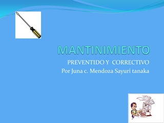 PREVENTIDO Y CORRECTIVO
Por Juna c. Mendoza Sayuri tanaka
 