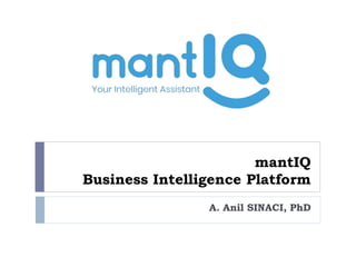 mantIQ
Business Intelligence Platform
A. Anil SINACI, PhD
 