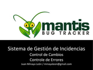 Sistema de Gestión de Incidencias
           Control de Cambios
           Controle de Errores
     Juan Minaya León / minayaleon@gmail.com
 