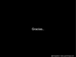 Gracias..




            @minayaleon / www..juanminaya.com
 