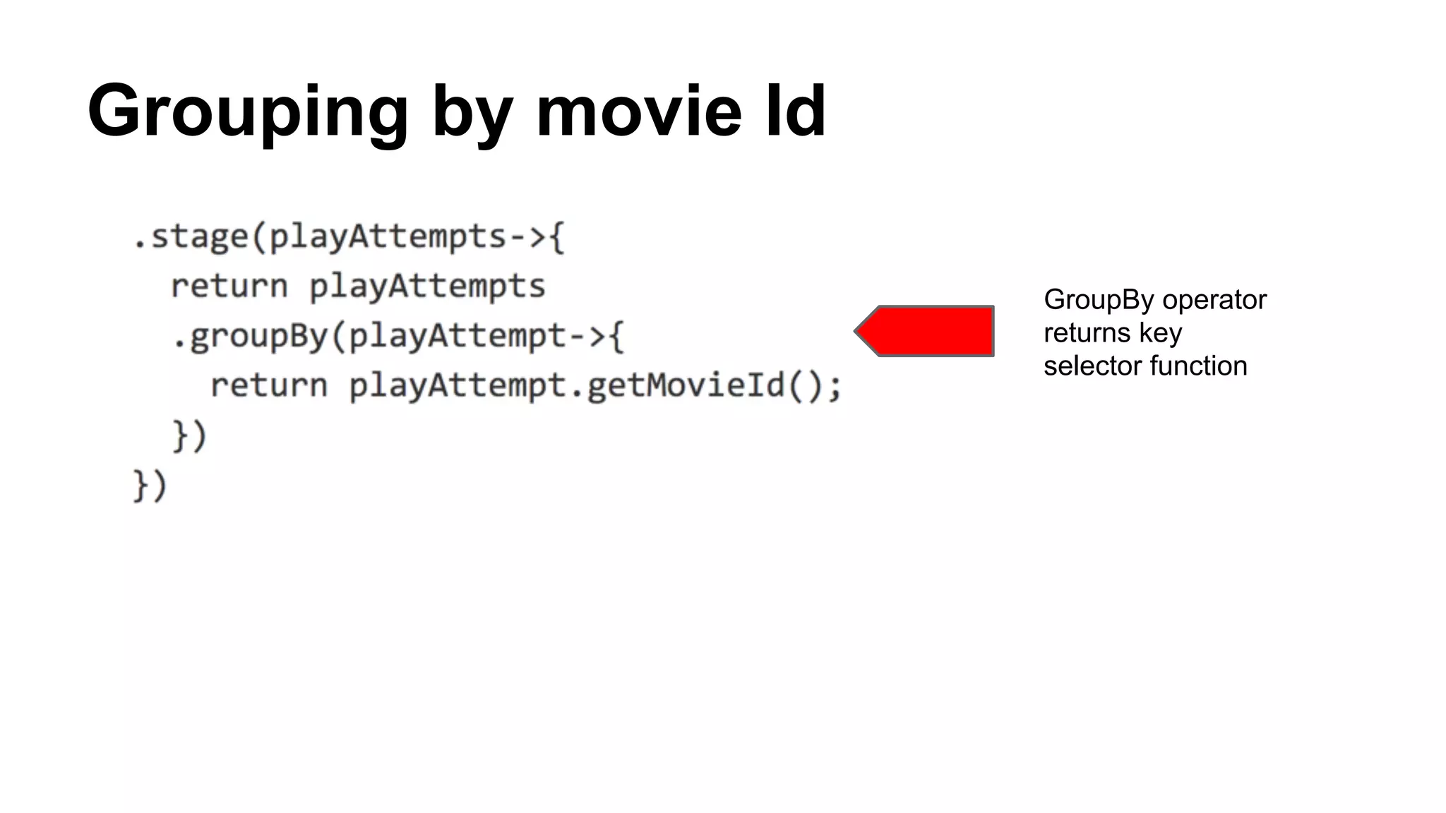 Grouping by movie Id 
GroupBy operator 
returns key 
selector function 
 