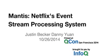Mantis: Netflix's Event 
Stream Processing System 
Justin Becker Danny Yuan 
10/26/2014 
 