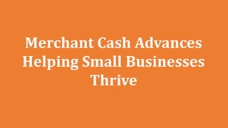 Merchant Cash Advances
Helping Small Businesses
Thrive
 