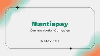 Mantispay
Communication Campaign
SESI AVOSEH
 