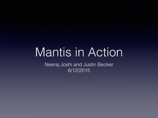 Mantis in Action
Neeraj Joshi and Justin Becker
6/12/2015
 