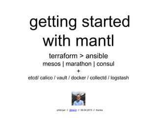 getting started
with mantl
terraform > ansible
mesos | marathon | consul
+
etcd/ calico / vault / docker / collectd / logstash
philcryer // @fak3r // 09.04.2015 // thanks
 