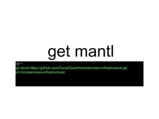 get mantl
cd ~
git clone https://github.com/CiscoCloud/microservices-infrastructure.git;
cd microservices-infrastructure/
 