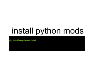 install python mods
pip install requirements.txt
 