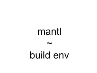 mantl
~
build env
 
