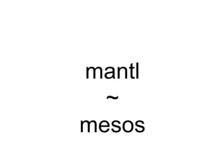 mantl
~
mesos
 