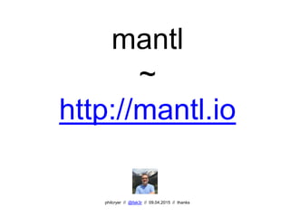 mantl
~
http://mantl.io
philcryer // @fak3r // 09.04.2015 // thanks
 