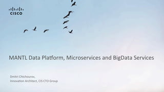 Dmitri	
  Chtchourov,	
  
MANTL	
  Data	
  Pla6orm,	
  Microservices	
  and	
  BigData	
  Services	
  
Innova?on	
  Architect,	
  CIS	
  CTO	
  Group	
  
	
  
 