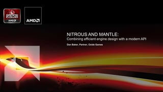 NITROUS AND MANTLE:
Combining efficient engine design with a modern API
Dan Baker, Partner, Oxide Games
 