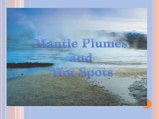 MANTLE PLUMES
 