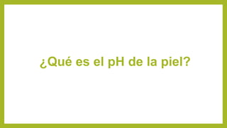¿Qué es el pH de la piel?
 